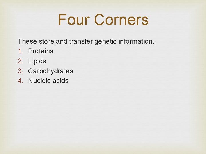 Four Corners These store and transfer genetic information. 1. Proteins 2. Lipids 3. Carbohydrates