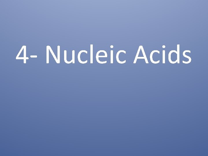 4 - Nucleic Acids 