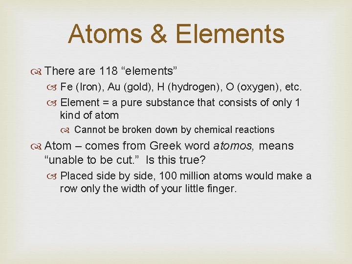 Atoms & Elements There are 118 “elements” Fe (Iron), Au (gold), H (hydrogen), O