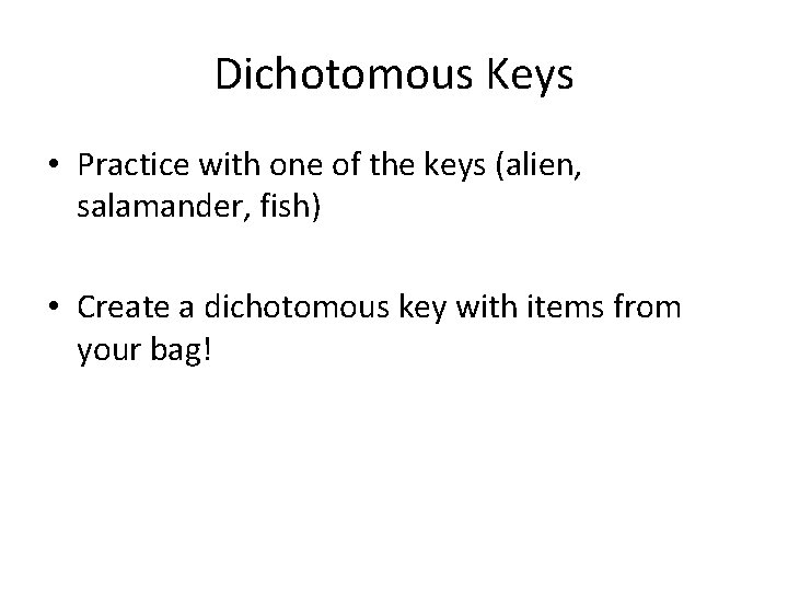 Dichotomous Keys • Practice with one of the keys (alien, salamander, fish) • Create