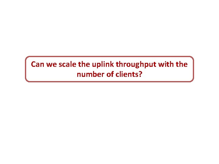 Can we scale the uplink throughput with the number of clients? 