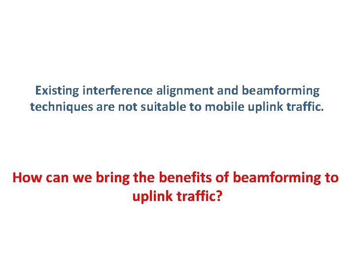 Existing interference alignment and beamforming techniques are not suitable to mobile uplink traffic. How