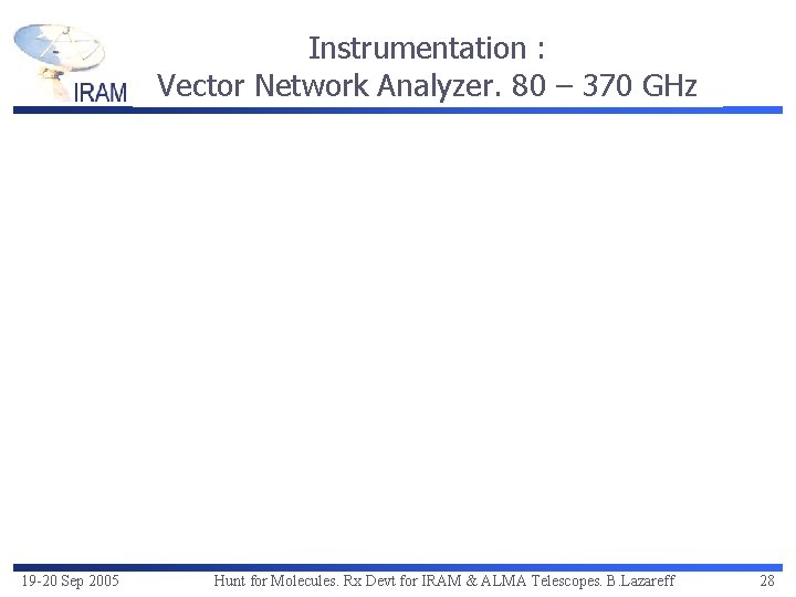 Instrumentation : Vector Network Analyzer. 80 – 370 GHz 19 -20 Sep 2005 Hunt