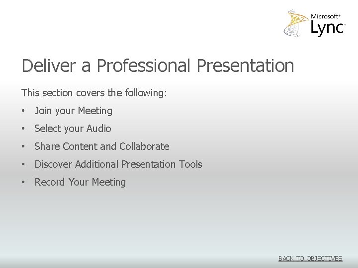 Deliver a Professional Presentation This section covers the following: • Join your Meeting •