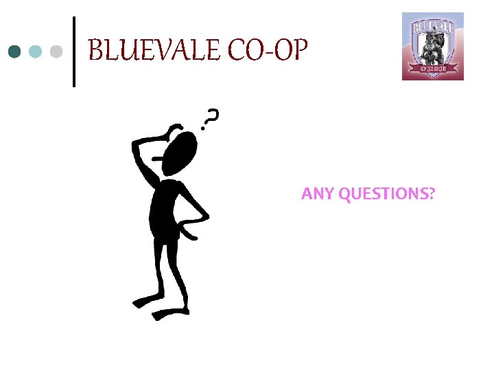 BLUEVALE CO-OP ANY QUESTIONS? 