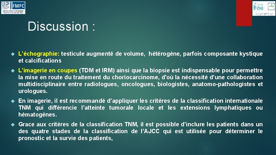 Discussion : L’échographie: testicule augmenté de volume, hétérogène, parfois composante kystique et calcifications L’imagerie