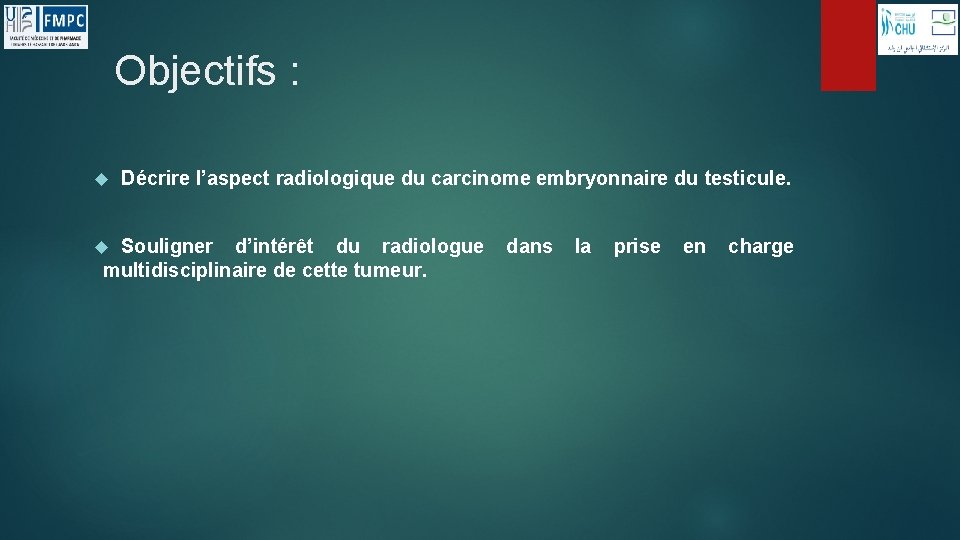 Objectifs : Décrire l’aspect radiologique du carcinome embryonnaire du testicule. Souligner d’intérêt du radiologue