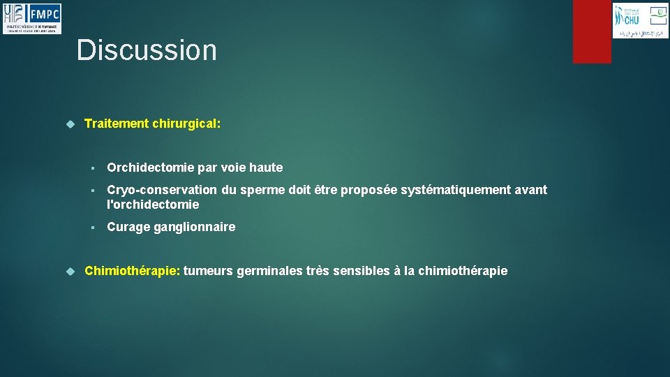 Discussion Traitement chirurgical: § Orchidectomie par voie haute § Cryo-conservation du sperme doit être