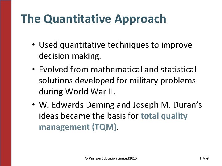 The Quantitative Approach • Used quantitative techniques to improve decision making. • Evolved from