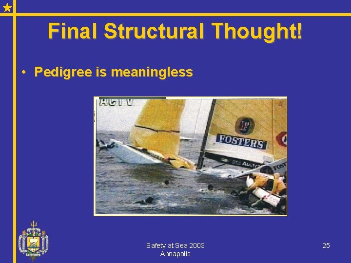 Final Structural Thought! • Pedigree is meaningless Safety at Sea 2003 Annapolis 25 