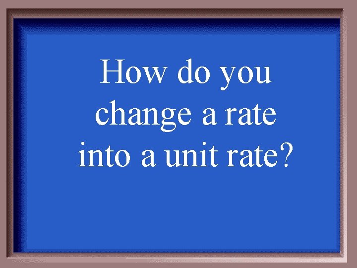 How do you change a rate into a unit rate? 