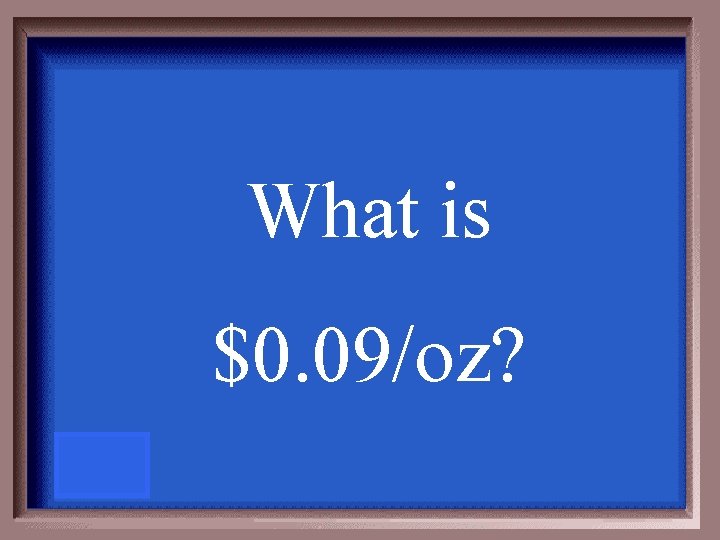 What is $0. 09/oz? 