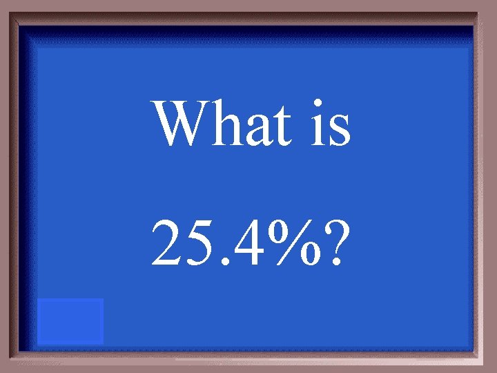 What is 25. 4%? 