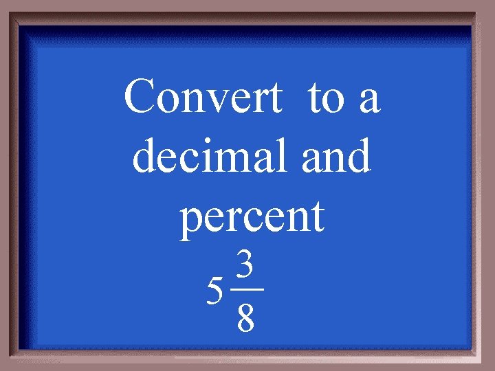 Convert to a decimal and percent 3 5 8 