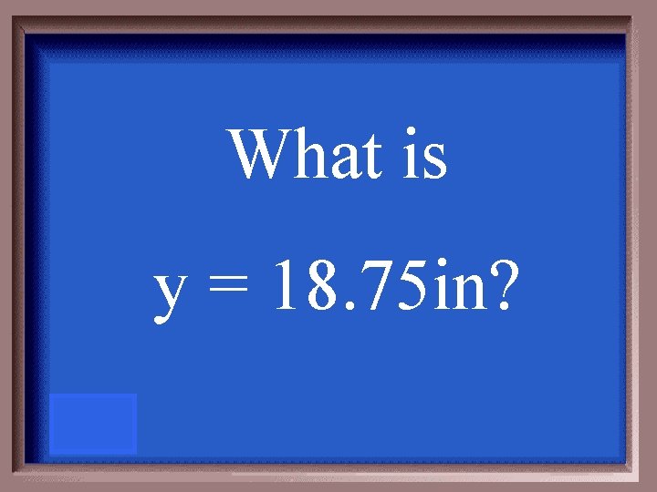 What is y = 18. 75 in? 