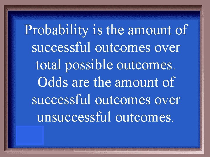 Probability is the amount of successful outcomes over total possible outcomes. Odds are the