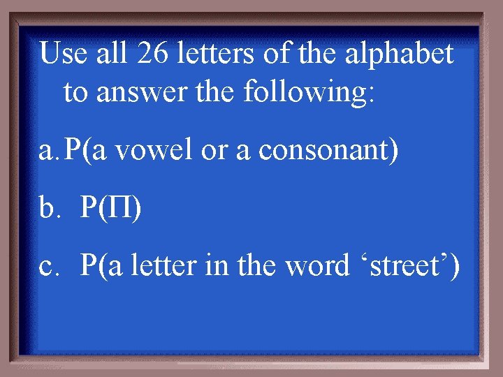 Use all 26 letters of the alphabet to answer the following: a. P(a vowel