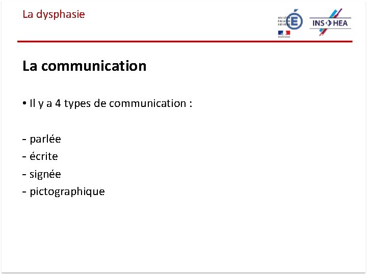 La dysphasie La communication • Il y a 4 types de communication : -