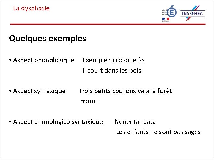 La dysphasie Quelques exemples • Aspect phonologique Exemple : i co di lé fo