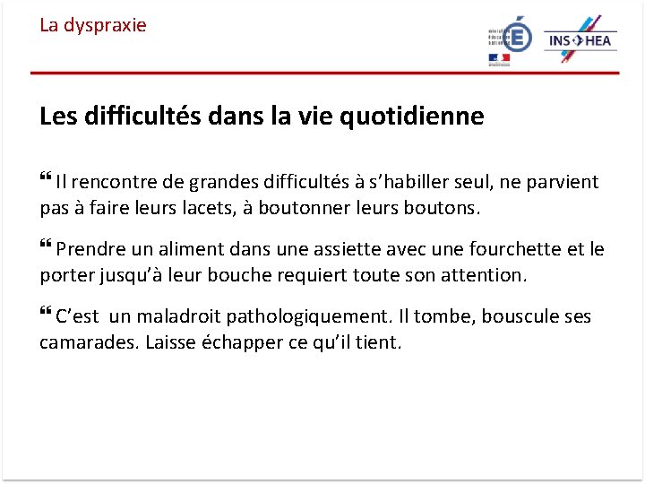 La dyspraxie Les difficultés dans la vie quotidienne Il rencontre de grandes difficultés à