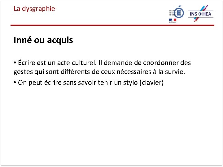 La dysgraphie Inné ou acquis • Écrire est un acte culturel. Il demande de