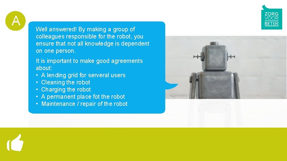 A Well answered! By making a group of colleagues responsible for the robot, you
