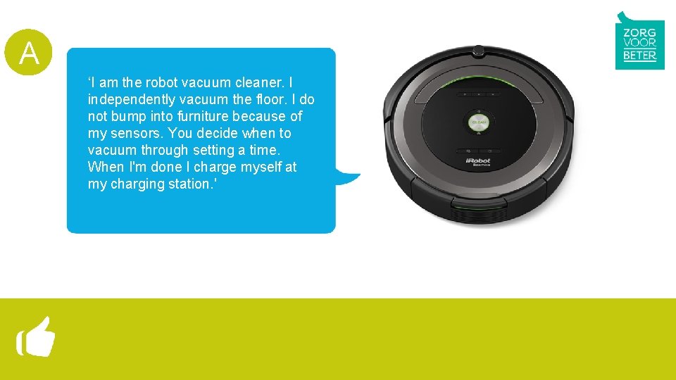 A ‘I am the robot vacuum cleaner. I independently vacuum the floor. I do