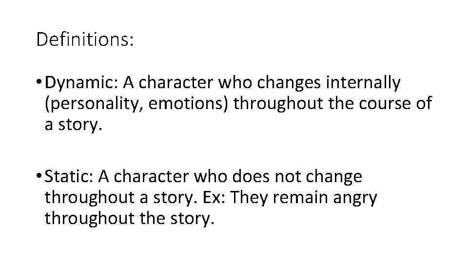 Definitions: • Dynamic: A character who changes internally (personality, emotions) throughout the course of