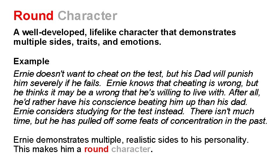 Round Character A well-developed, lifelike character that demonstrates multiple sides, traits, and emotions. Example