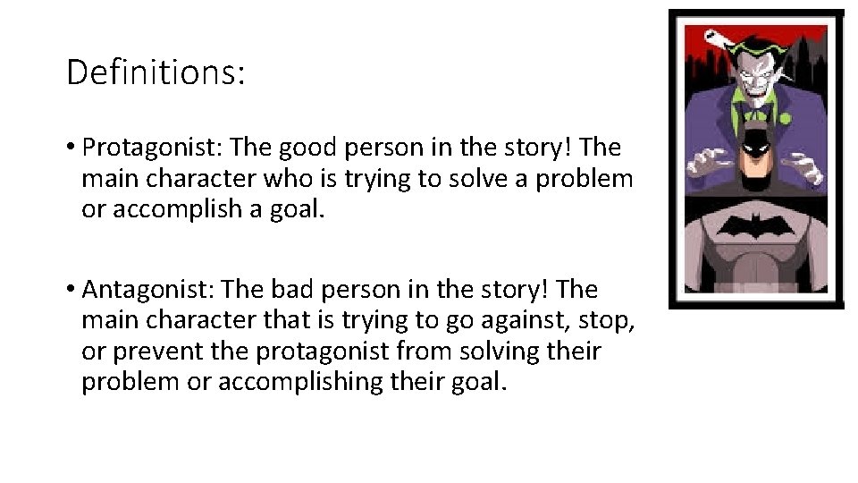 Definitions: • Protagonist: The good person in the story! The main character who is