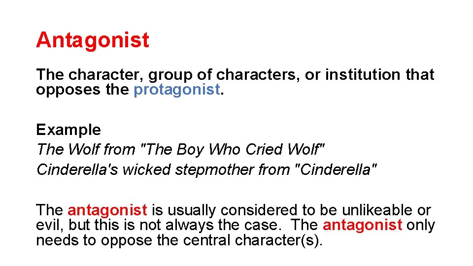 Antagonist The character, group of characters, or institution that opposes the protagonist. Example The
