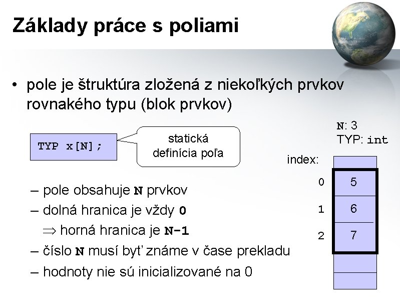 Základy práce s poliami • pole je štruktúra zložená z niekoľkých prvkov rovnakého typu