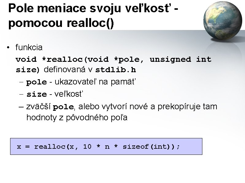 Pole meniace svoju veľkosť pomocou realloc() • funkcia void *realloc(void *pole, unsigned int size)