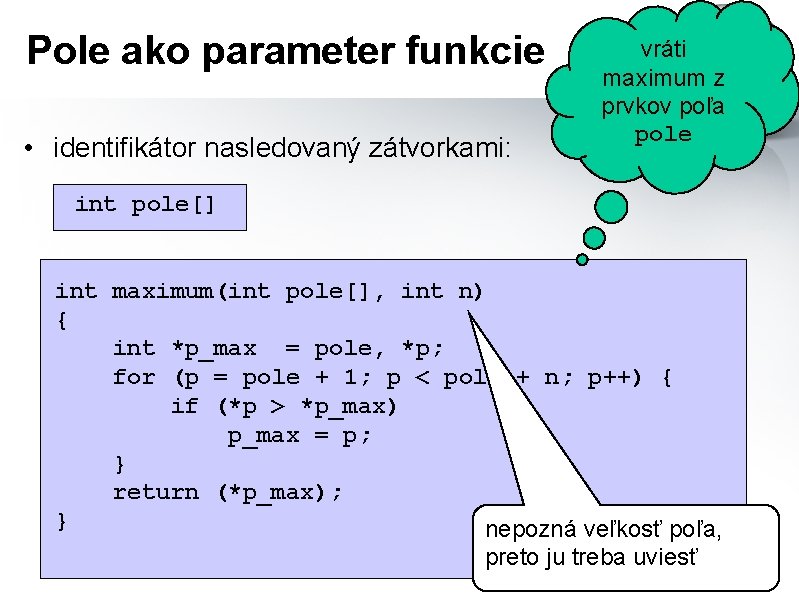 Pole ako parameter funkcie • identifikátor nasledovaný zátvorkami: vráti maximum z prvkov poľa pole
