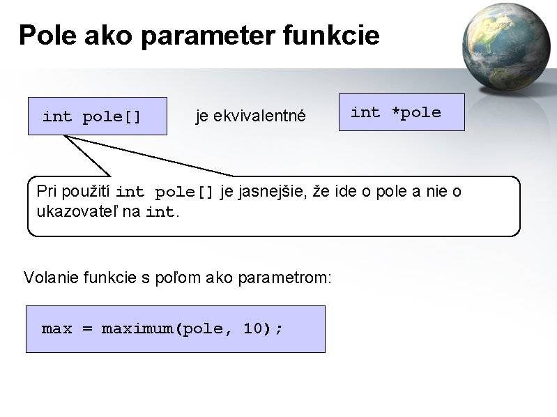 Pole ako parameter funkcie int pole[] je ekvivalentné int *pole Pri použití int pole[]