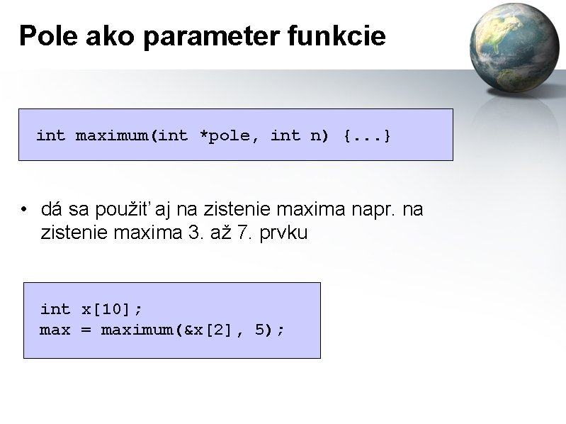 Pole ako parameter funkcie int maximum(int *pole, pole[], intn) n){. . . } •