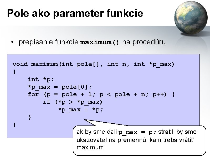 Pole ako parameter funkcie • prepísanie funkcie maximum() na procedúru void maximum(int pole[], int