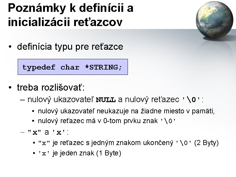 Poznámky k definícii a inicializácii reťazcov • definícia typu pre reťazce typedef char *STRING;