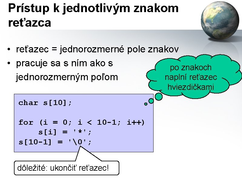 Prístup k jednotlivým znakom reťazca • reťazec = jednorozmerné pole znakov • pracuje sa