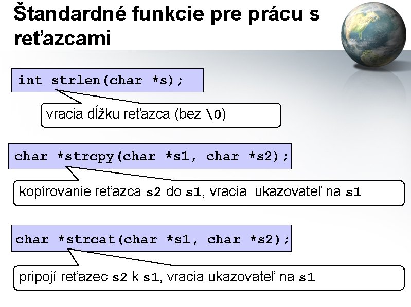 Štandardné funkcie prácu s reťazcami int strlen(char *s); vracia dĺžku reťazca (bez �) char