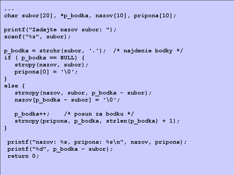 . . . char subor[20], *p_bodka, nazov[10], pripona[10]; printf("Zadajte nazov subor: "); scanf("%s", subor);