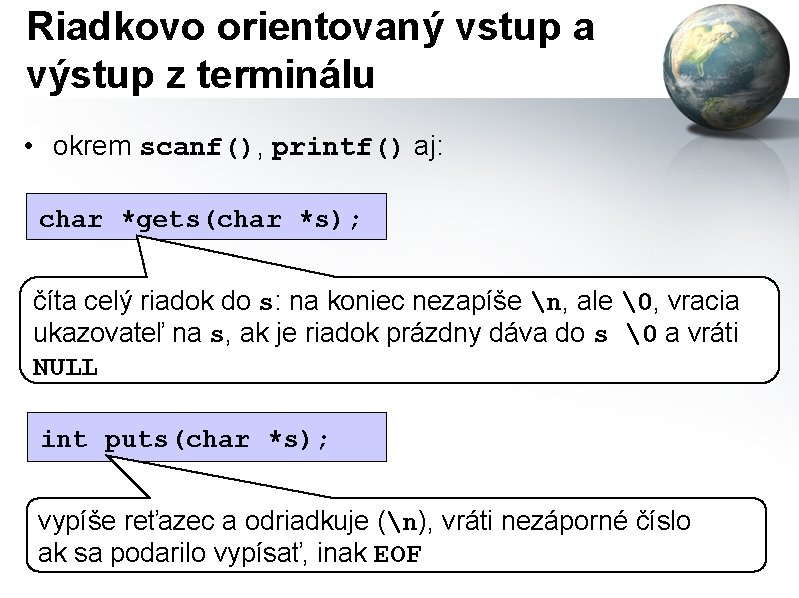 Riadkovo orientovaný vstup a výstup z terminálu • okrem scanf(), printf() aj: char *gets(char