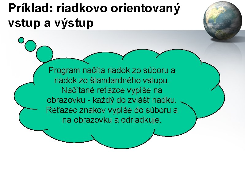 Príklad: riadkovo orientovaný vstup a výstup Program načíta riadok zo súboru a riadok zo