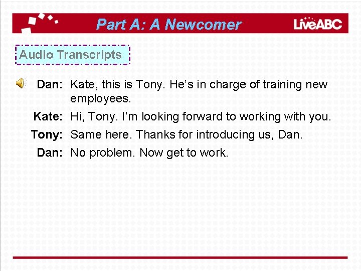 Part A: A Newcomer Audio Transcripts Dan: Kate, this is Tony. He’s in charge