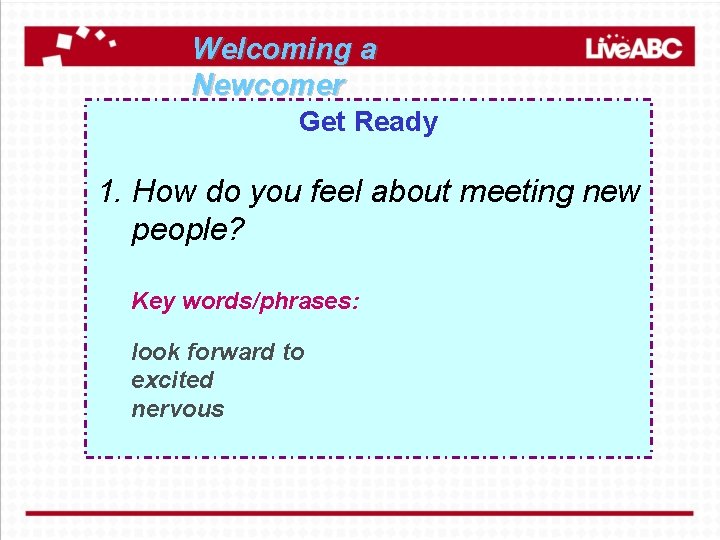 Welcoming a Newcomer Get Ready 1. How do you feel about meeting new people?