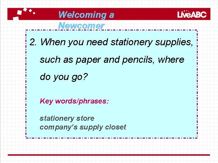 Welcoming a Newcomer 2. When you need stationery supplies, such as paper and pencils,