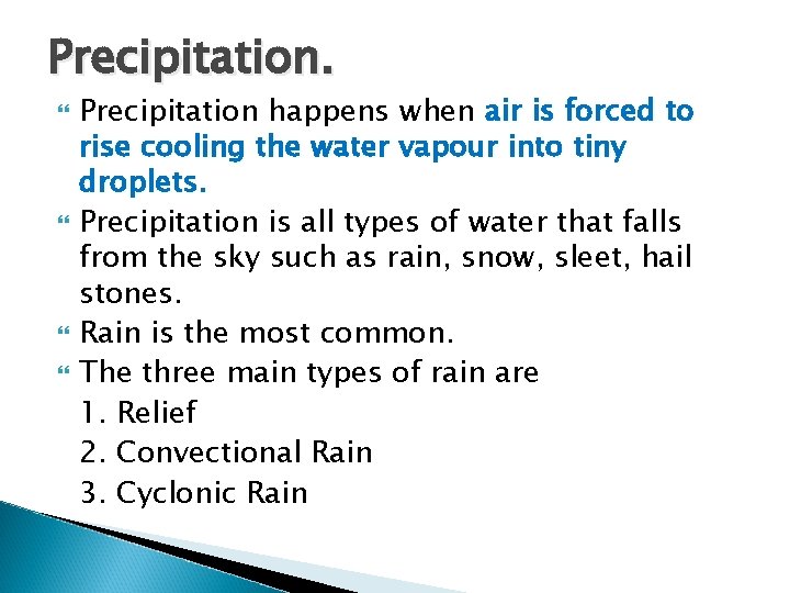 Precipitation. Precipitation happens when air is forced to rise cooling the water vapour into