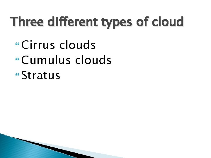 Three different types of cloud Cirrus clouds Cumulus clouds Stratus 