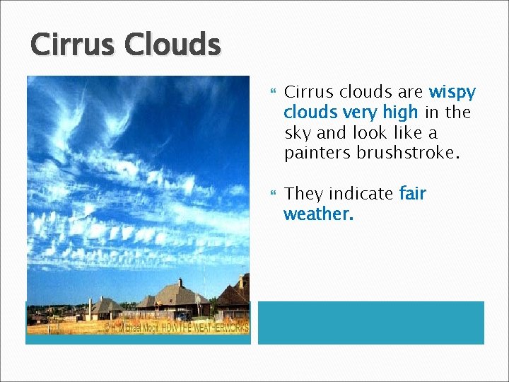 Cirrus Clouds Cirrus clouds are wispy clouds very high in the sky and look