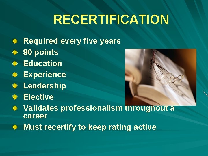 RECERTIFICATION Required every five years 90 points Education Experience Leadership Elective Validates professionalism throughout